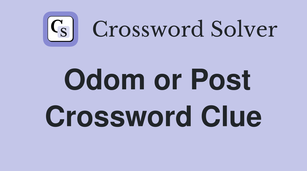 Odom or Post Crossword Clue
