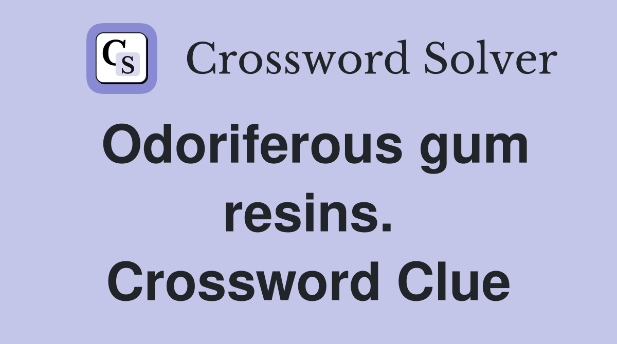 Odoriferous gum resins. Crossword Clue
