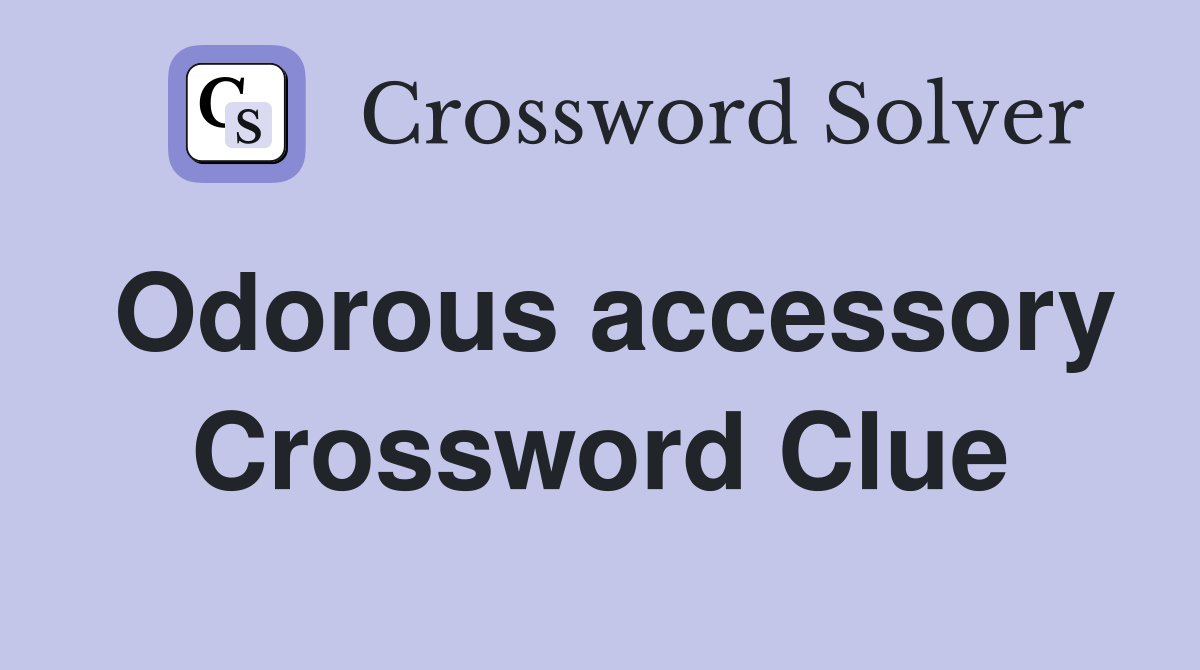 Odorous accessory Crossword Clue