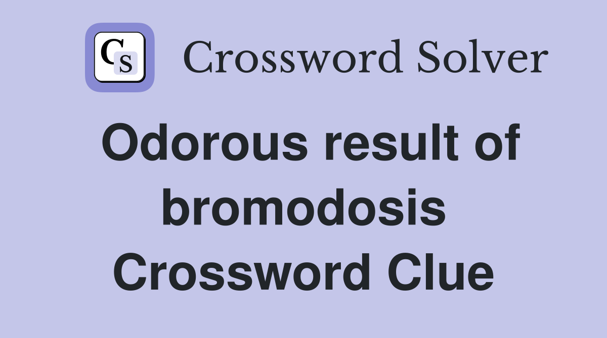 Odorous result of bromodosis Crossword Clue
