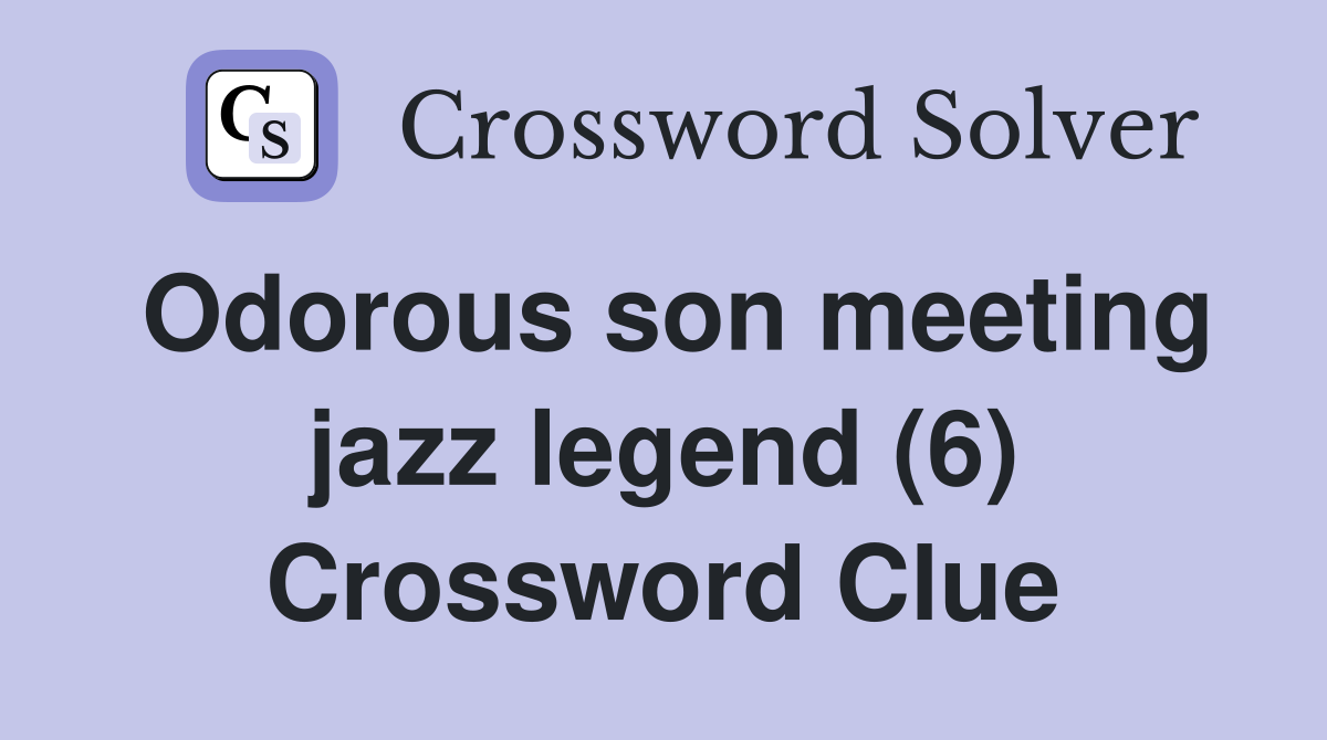 Odorous son meeting jazz legend (6) Crossword Clue