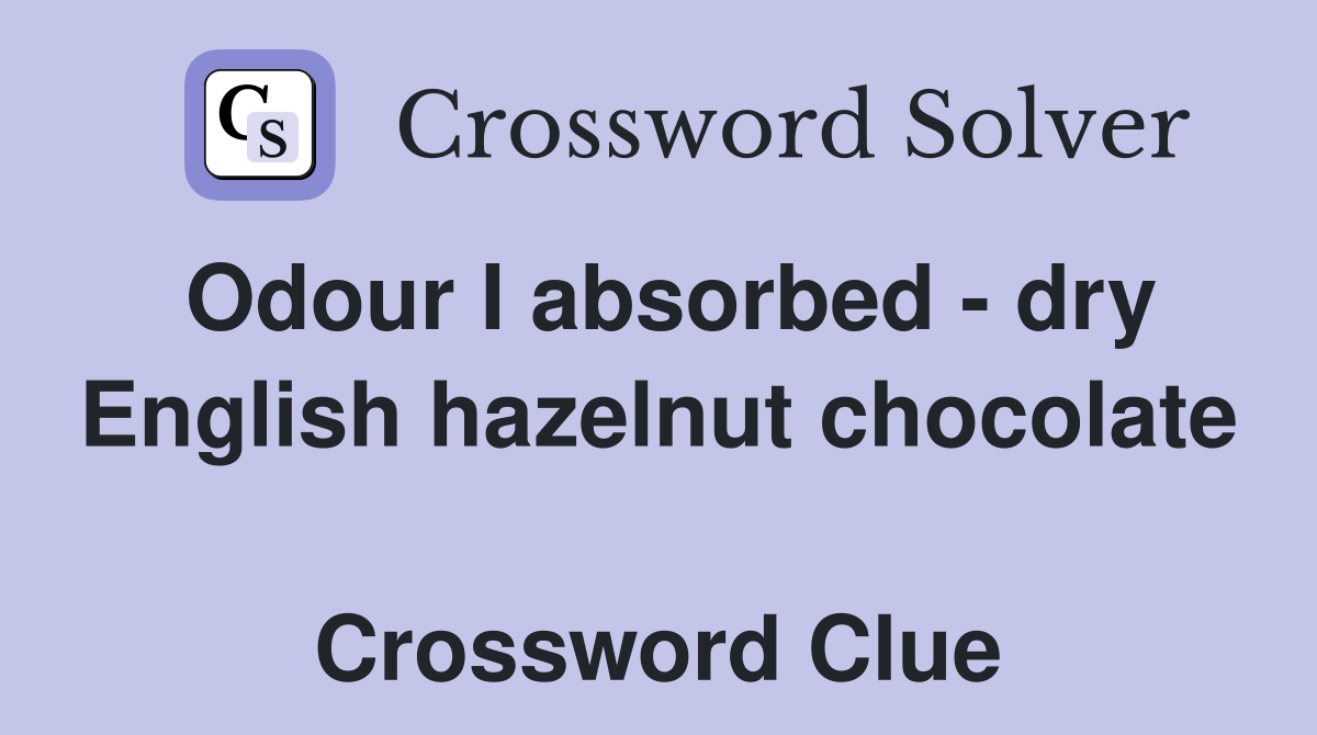 Odour I absorbed - dry English hazelnut chocolate  Crossword Clue