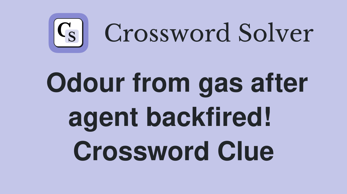 Odour from gas after agent backfired!  Crossword Clue