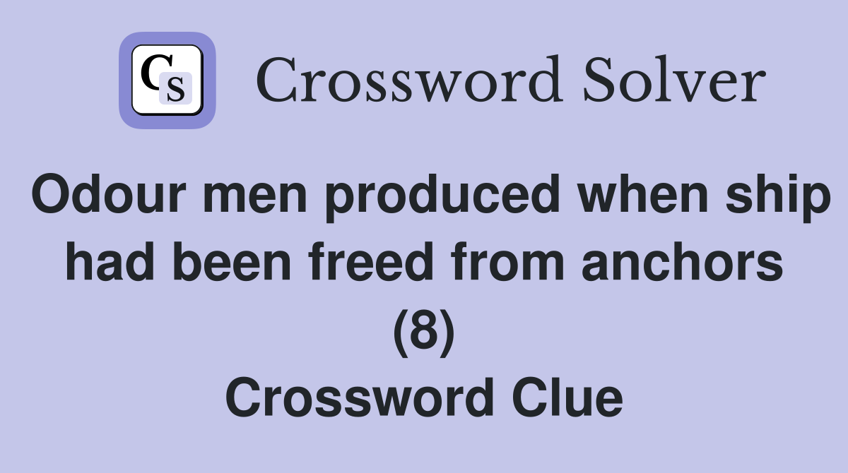 Odour men produced when ship had been freed from anchors (8) Crossword Clue
