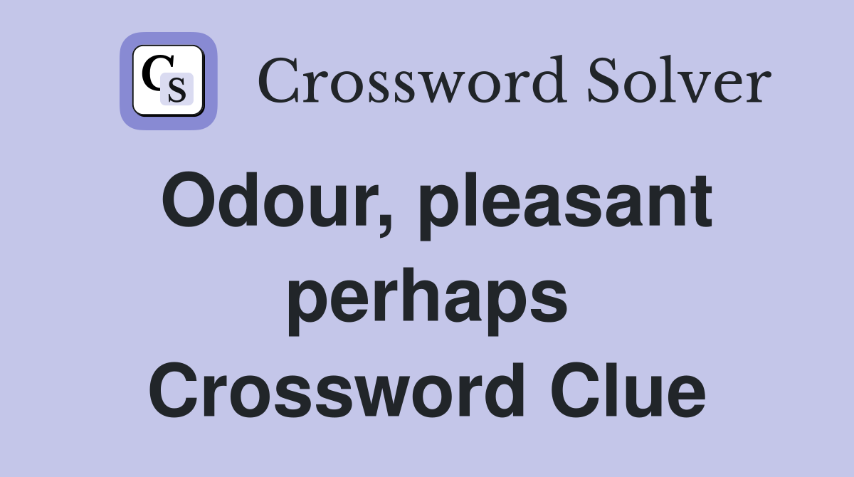 Odour, pleasant perhaps Crossword Clue