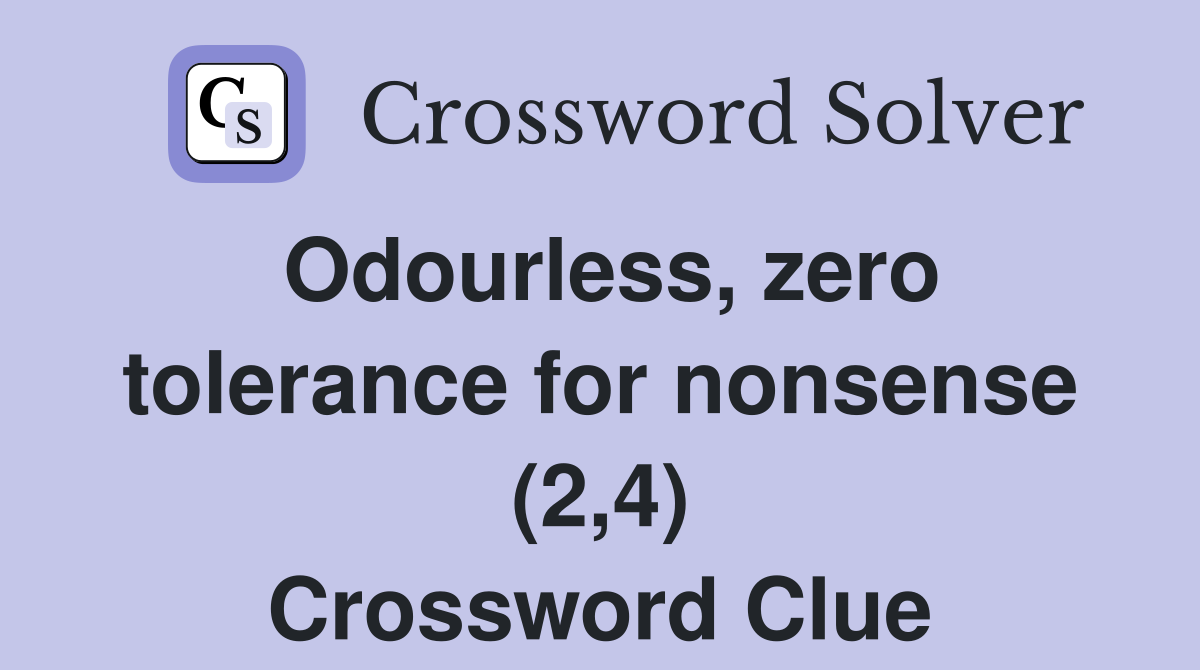 Odourless, zero tolerance for nonsense (2,4) Crossword Clue