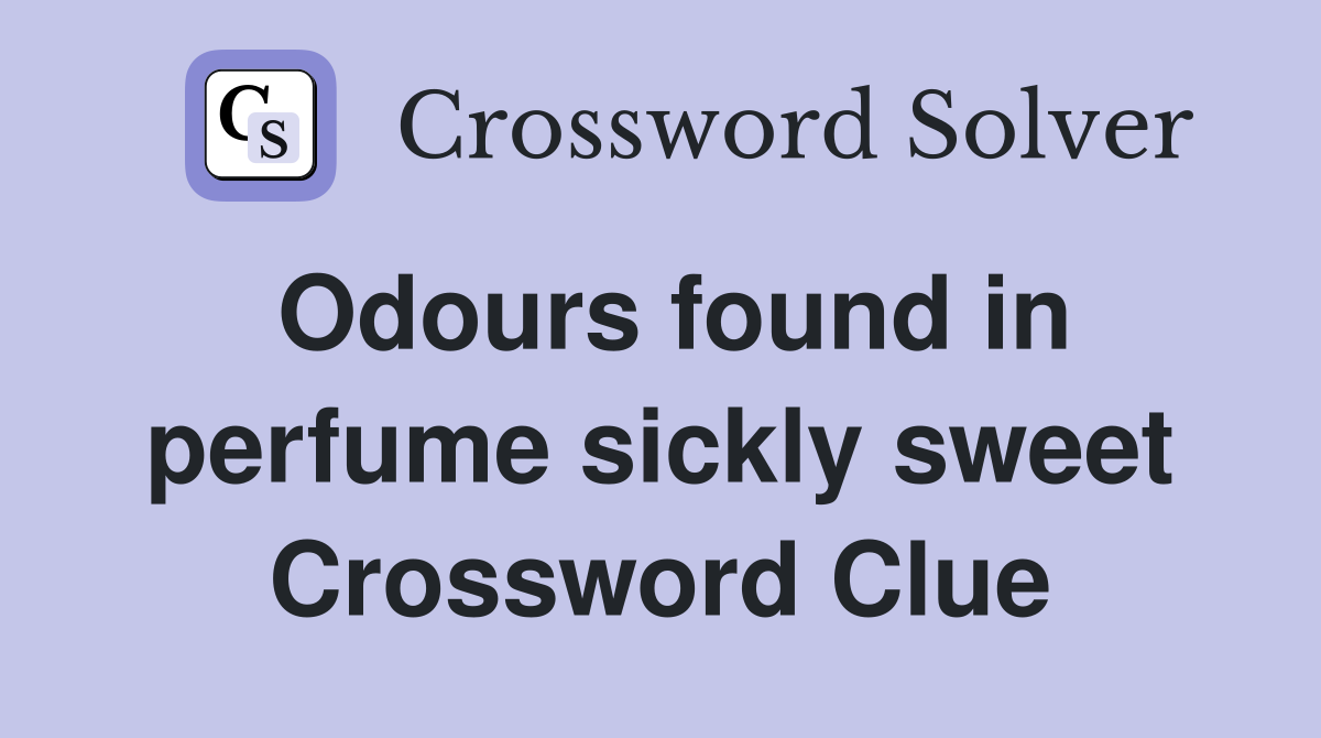 Odours found in perfume sickly sweet Crossword Clue