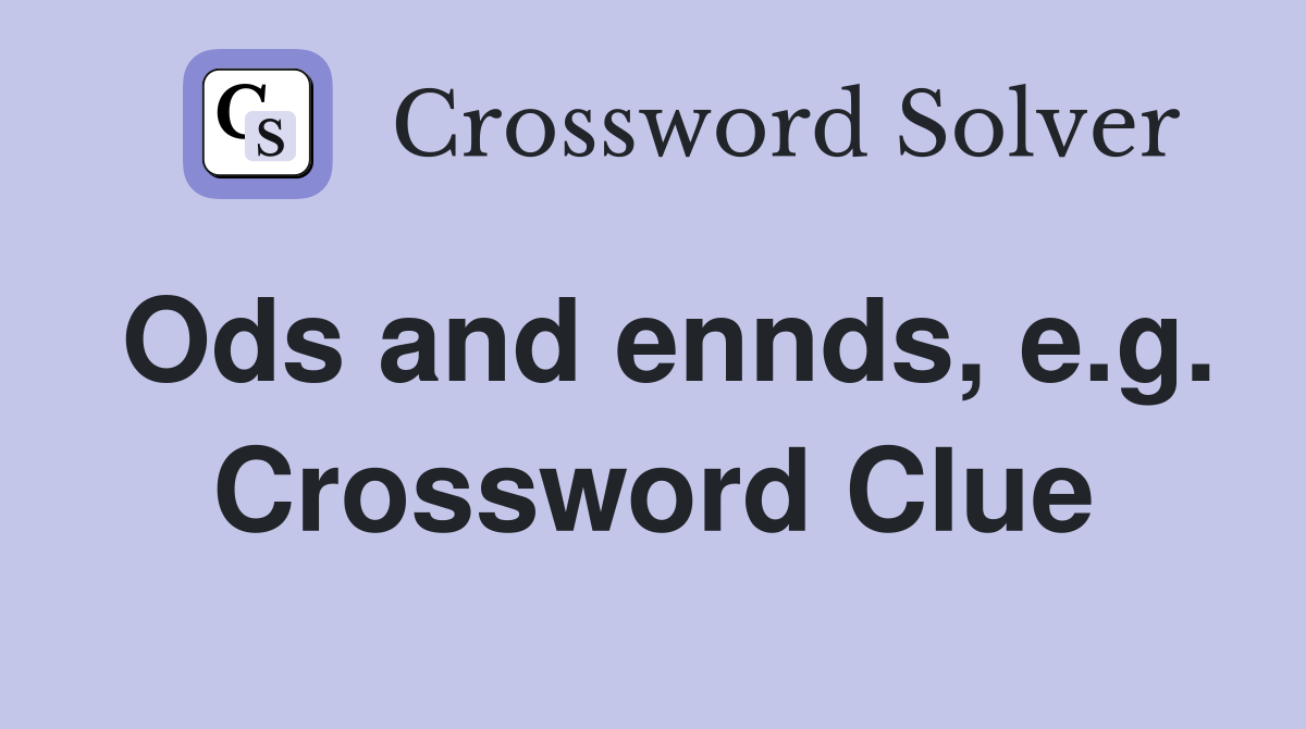 Ods and ennds, e.g. Crossword Clue
