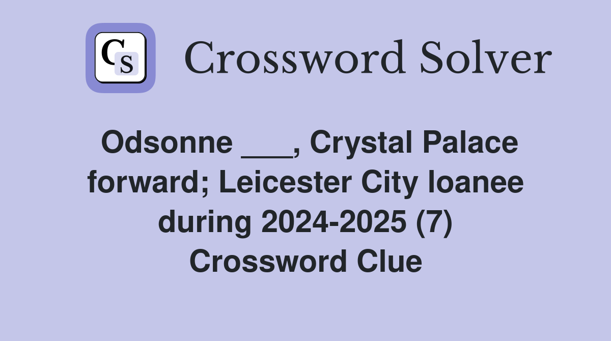 Odsonne ___, Crystal Palace forward; Leicester City loanee during 2024-2025 (7) Crossword Clue
