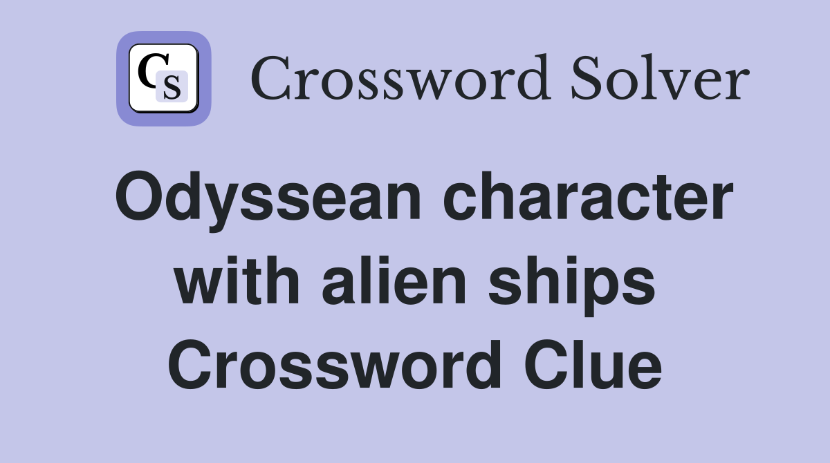 Odyssean character with alien ships Crossword Clue