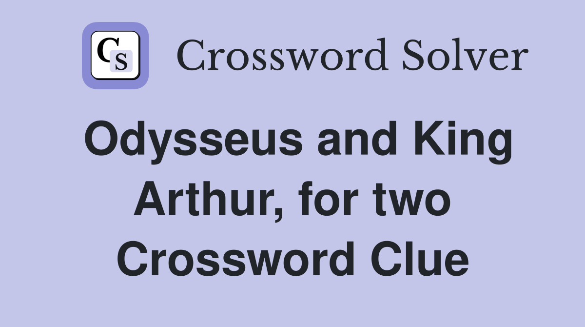 Odysseus and King Arthur, for two Crossword Clue