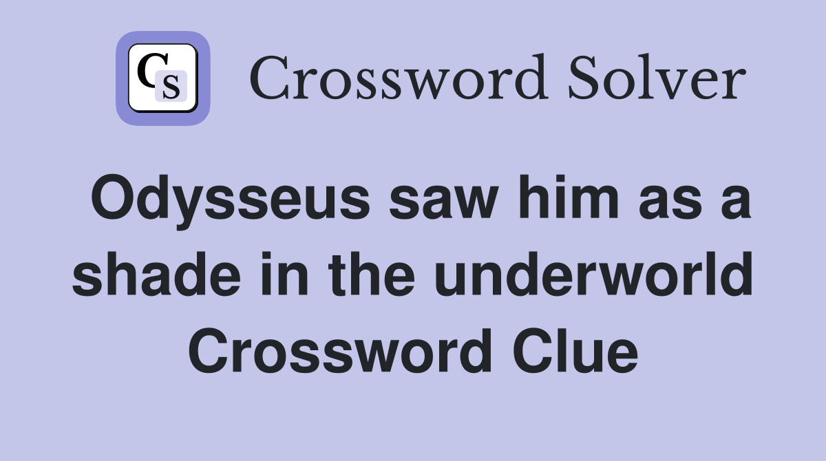 Odysseus saw him as a shade in the underworld Crossword Clue