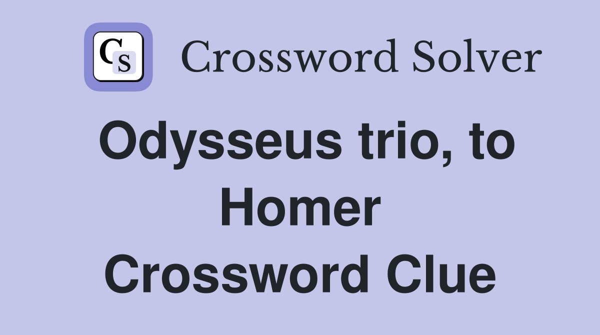 Odysseus trio, to Homer Crossword Clue