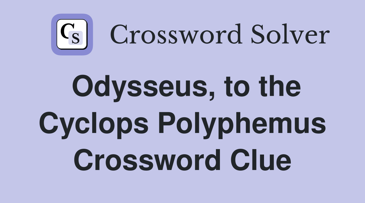 Odysseus, to the Cyclops Polyphemus Crossword Clue