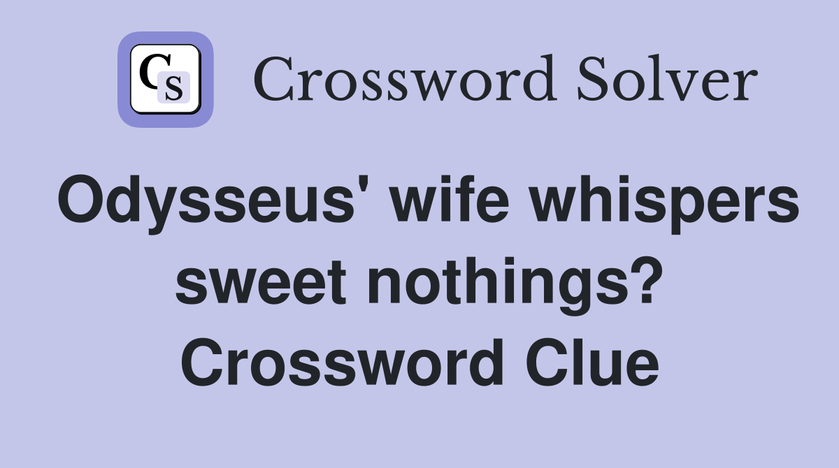 Odysseus' wife whispers sweet nothings? Crossword Clue