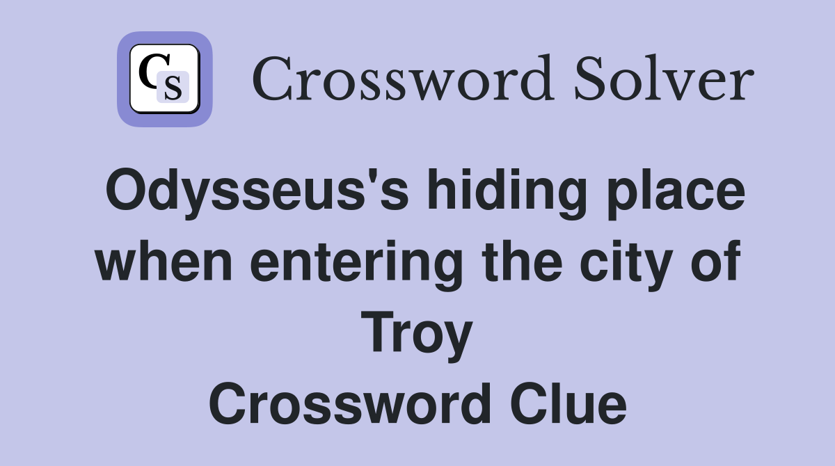 Odysseus's hiding place when entering the city of Troy Crossword Clue