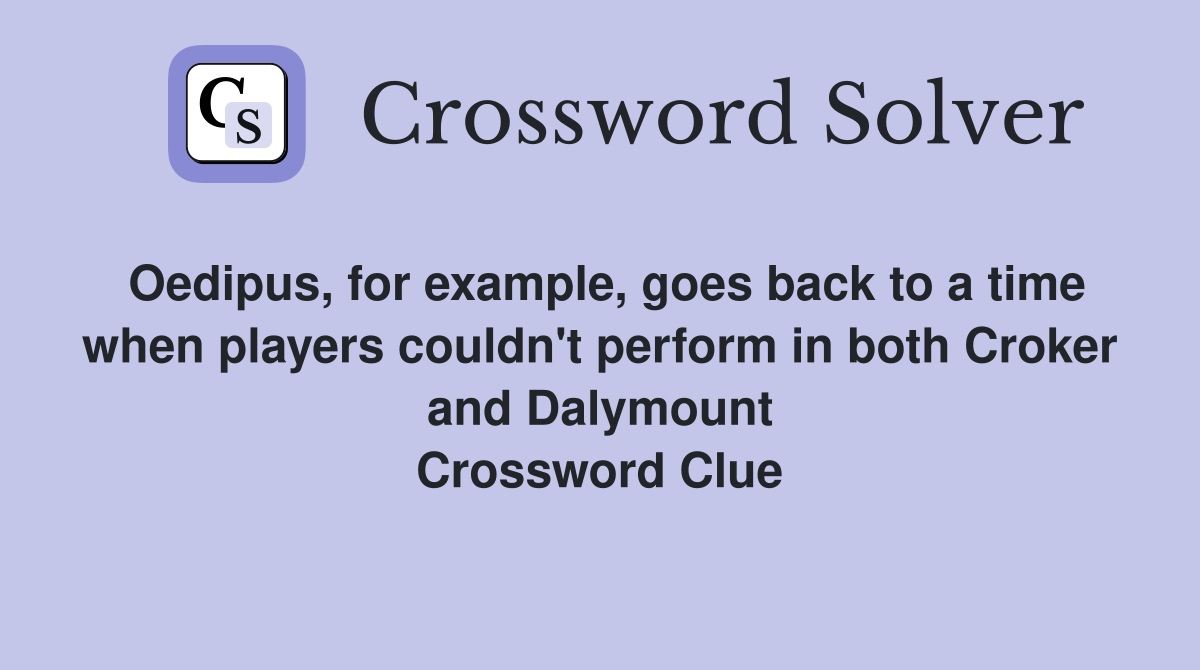 Oedipus, for example, goes back to a time when players couldn't perform in both Croker and Dalymount Crossword Clue