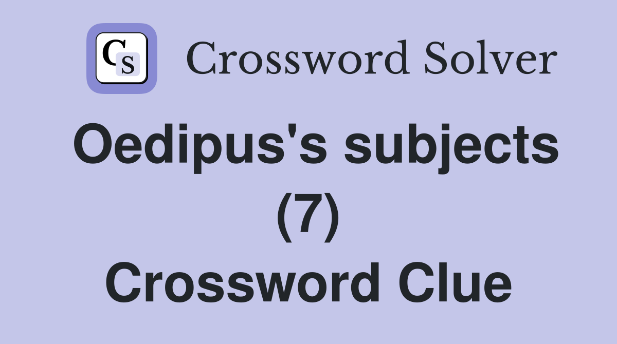 Oedipus's subjects (7) Crossword Clue