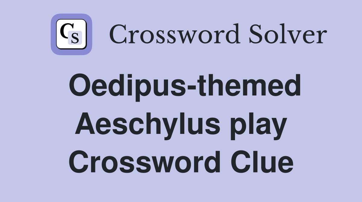 Oedipus-themed Aeschylus play Crossword Clue