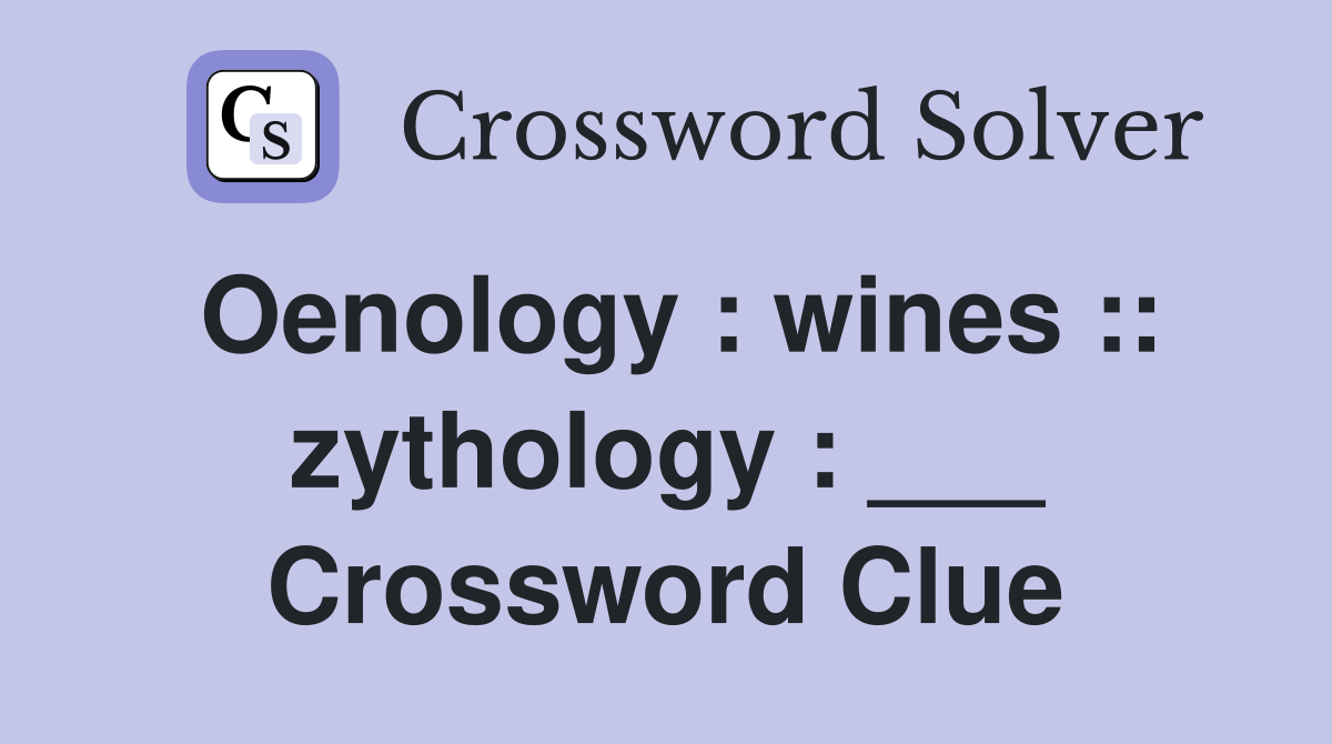 Oenology : wines :: zythology : ___ Crossword Clue