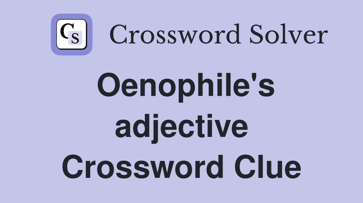 Oenophile's adjective Crossword Clue