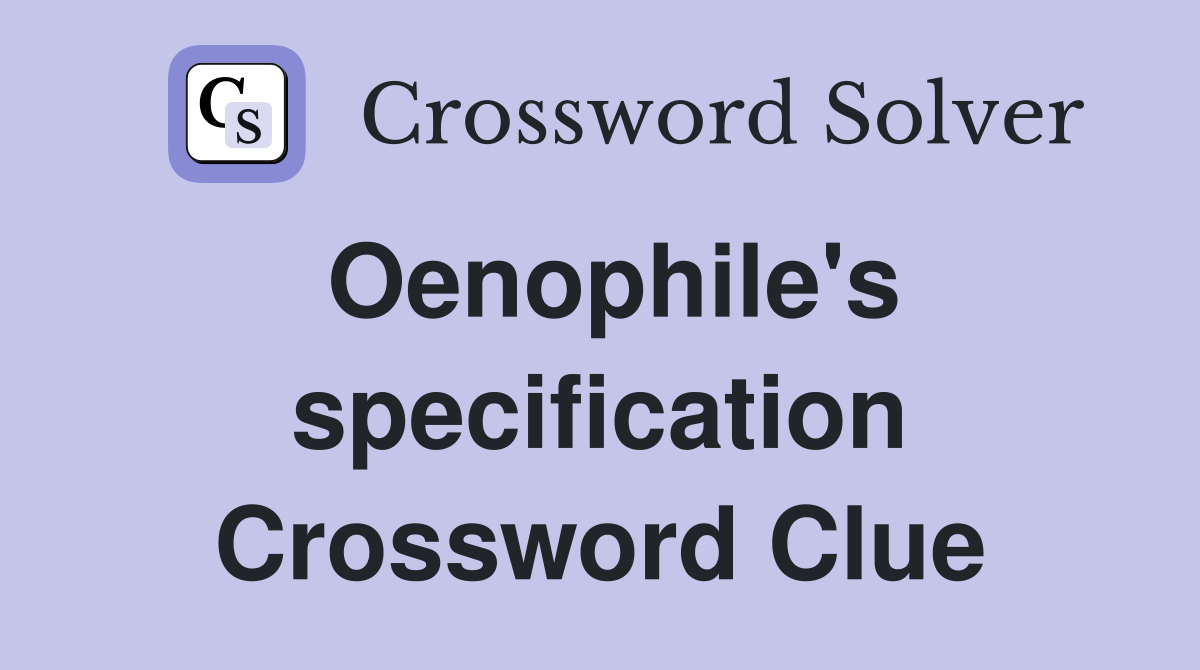 Oenophile's specification Crossword Clue