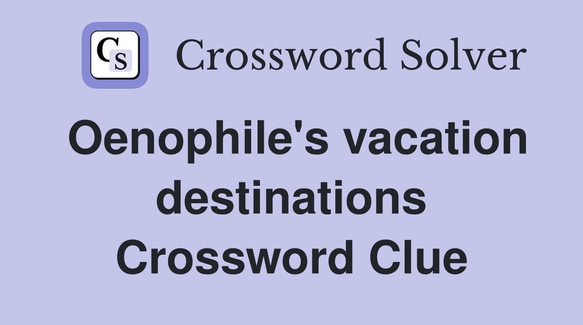 Oenophile's vacation destinations Crossword Clue