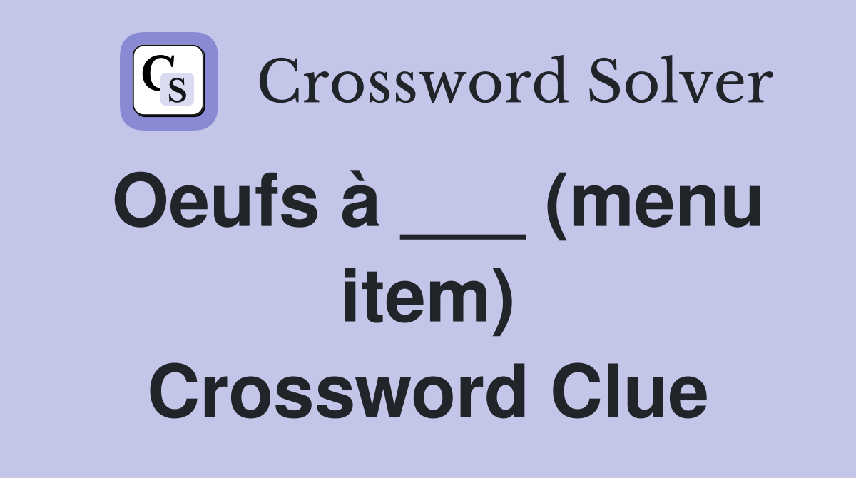 Oeufs à ___ (menu item) Crossword Clue