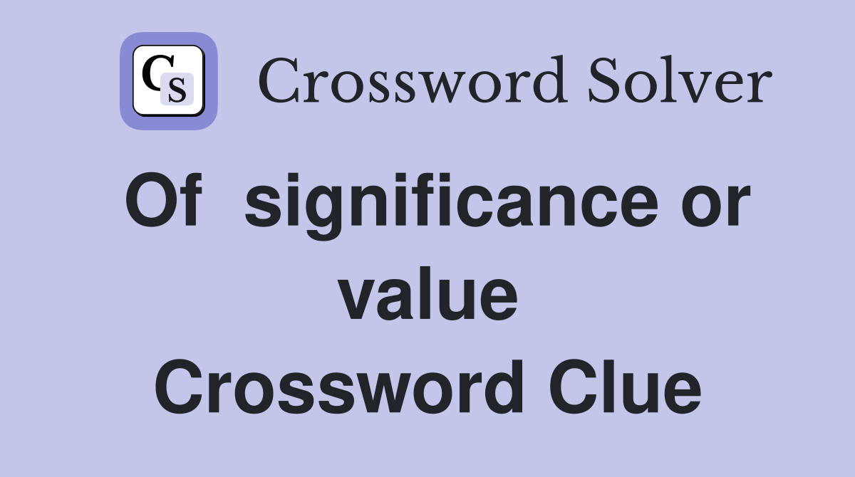 Of  significance or value Crossword Clue