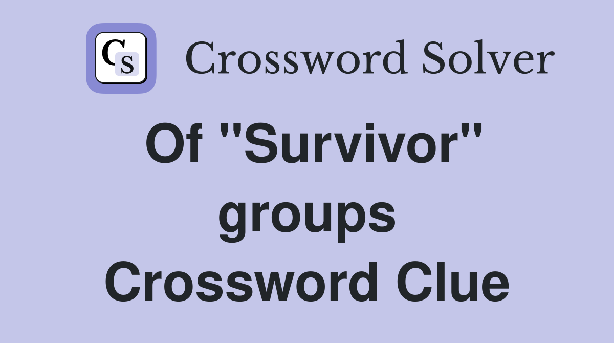 Of ''Survivor'' groups Crossword Clue