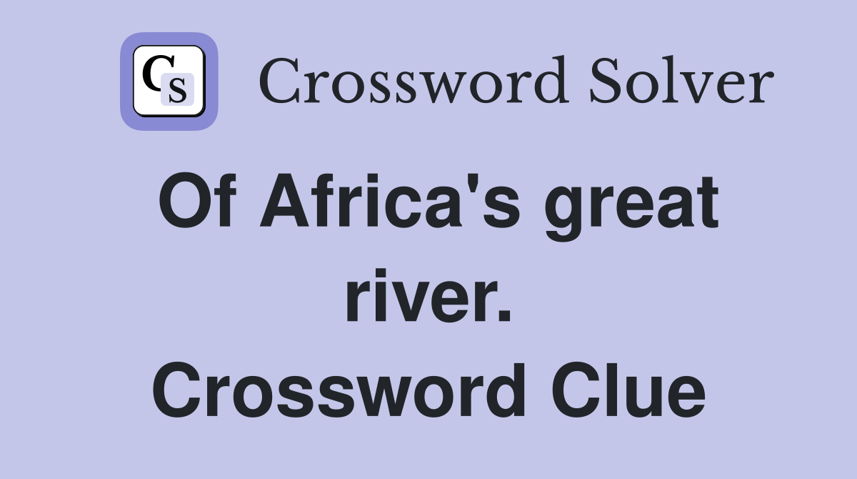 Of Africa's great river. Crossword Clue