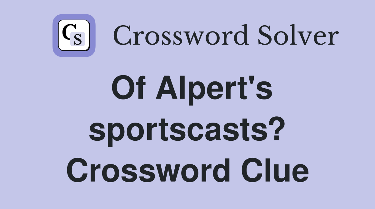 Of Alpert's sportscasts? Crossword Clue