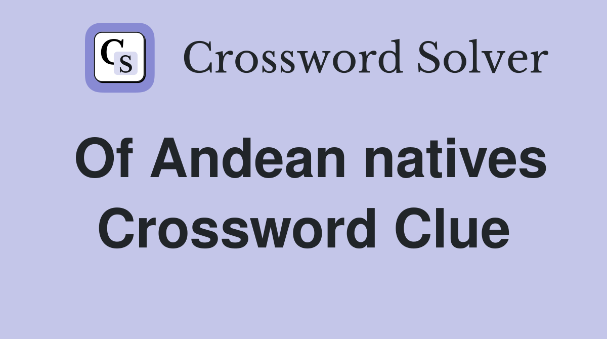 Of Andean natives Crossword Clue