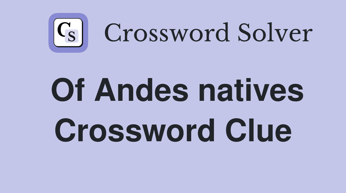 Of Andes natives Crossword Clue