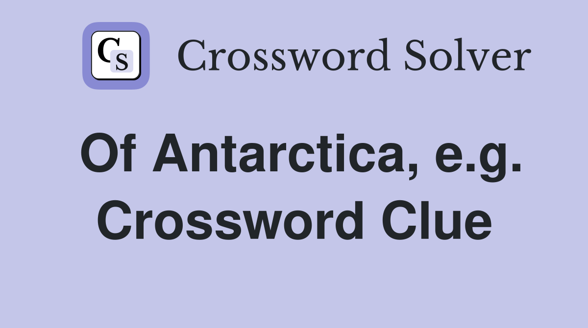 Of Antarctica, e.g. Crossword Clue