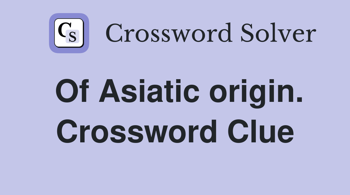 Of Asiatic origin. Crossword Clue