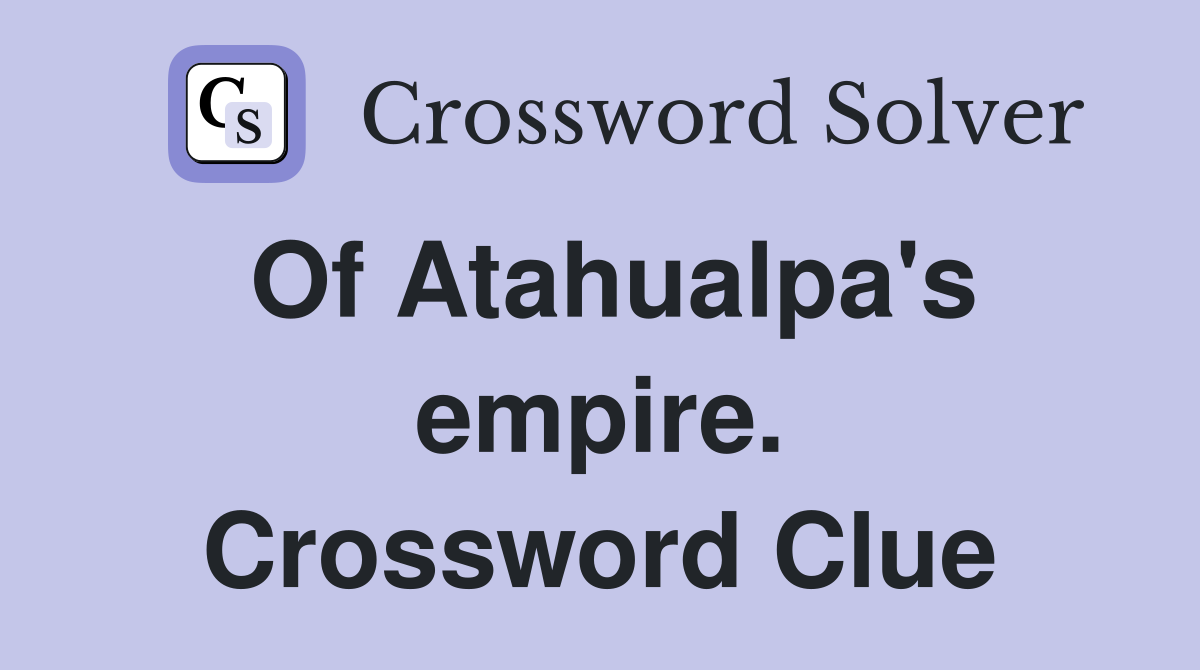 Of Atahualpa's empire. Crossword Clue