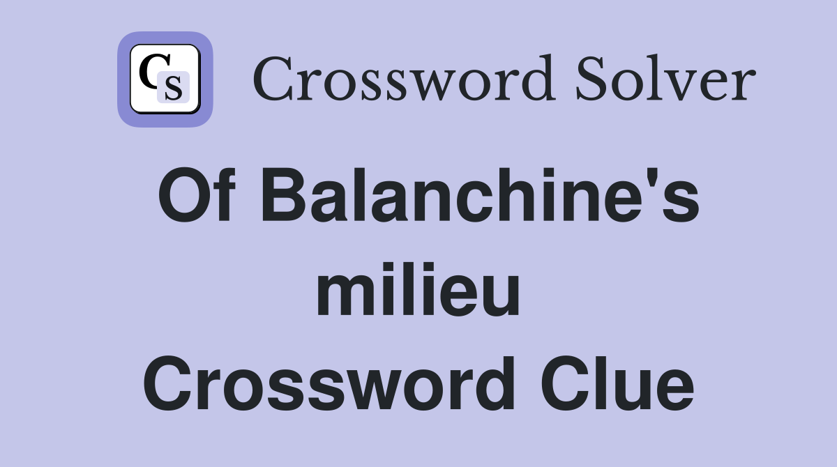 Of Balanchine's milieu Crossword Clue