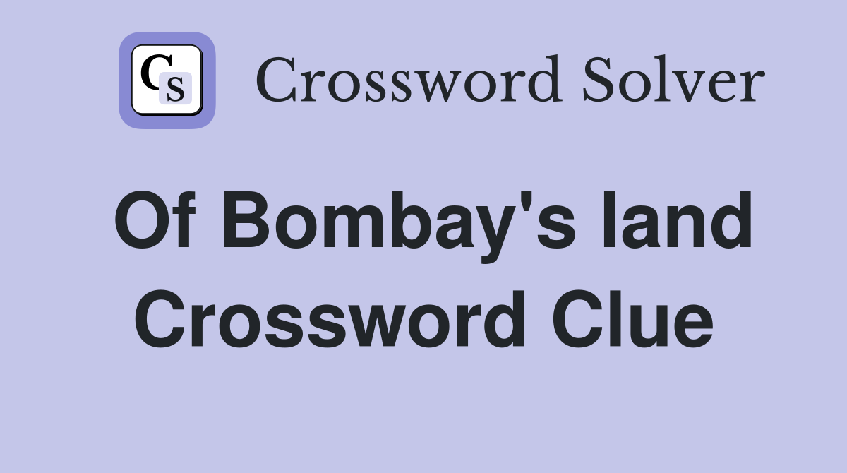Of Bombay's land Crossword Clue