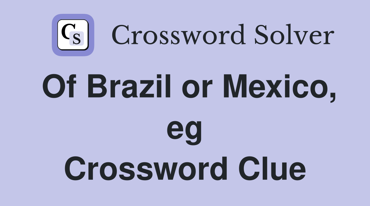Of Brazil or Mexico, eg Crossword Clue