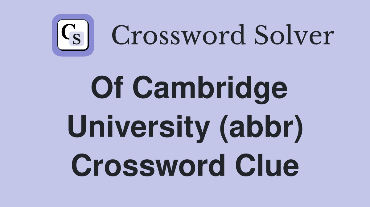 Of Cambridge University (abbr) Crossword Clue