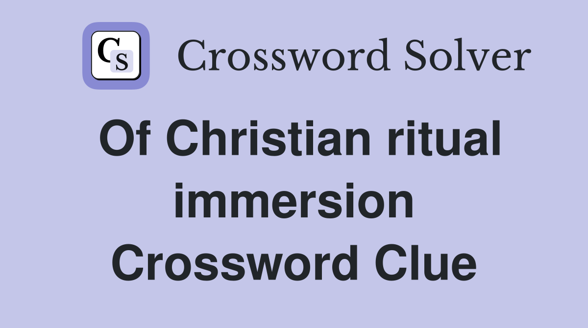 Of Christian ritual immersion Crossword Clue