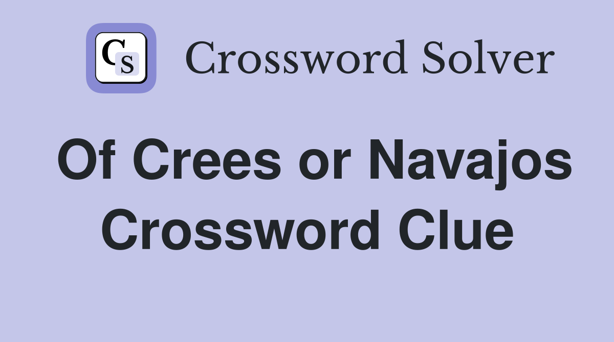 Of Crees or Navajos Crossword Clue