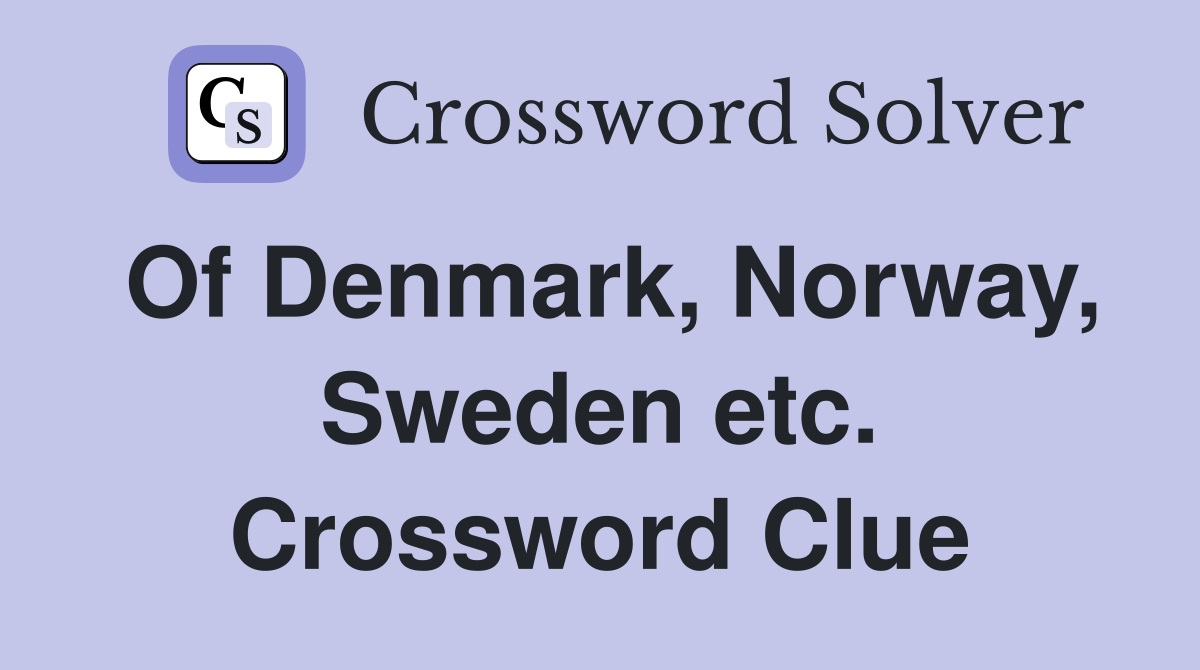 Of Denmark, Norway, Sweden etc. Crossword Clue