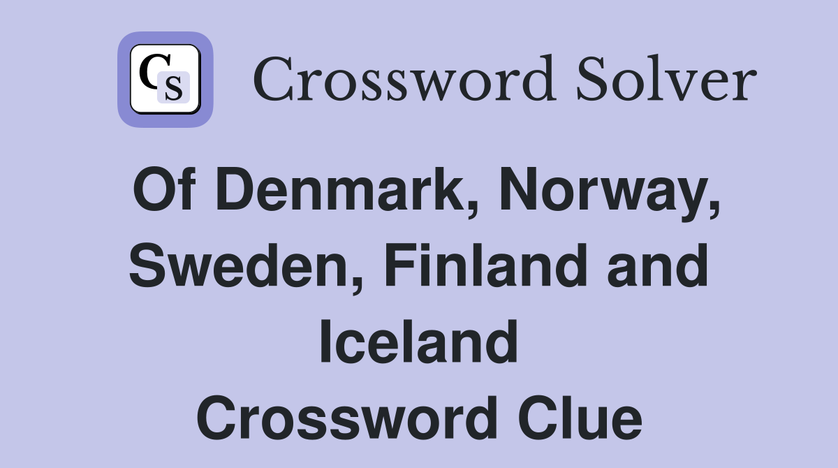 Of Denmark, Norway, Sweden, Finland and Iceland Crossword Clue