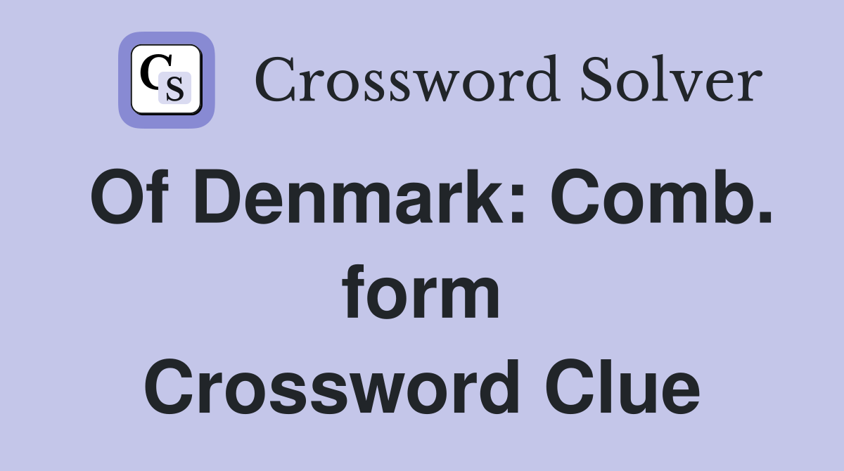 Of Denmark: Comb. form Crossword Clue