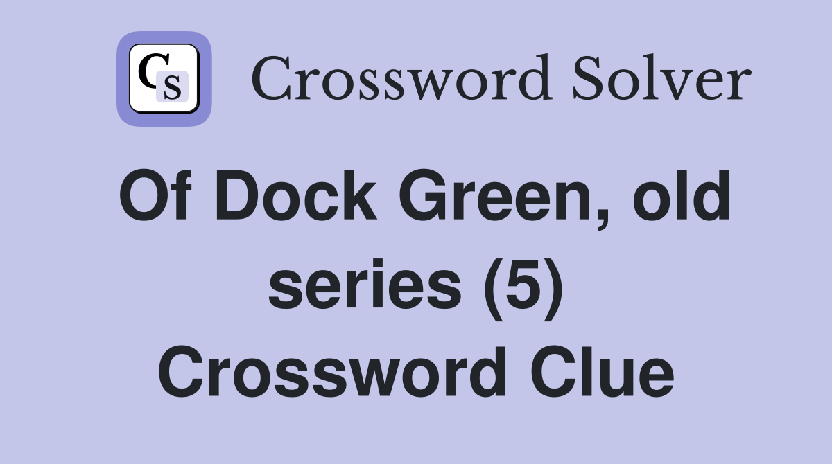 Of Dock Green, old series (5) Crossword Clue