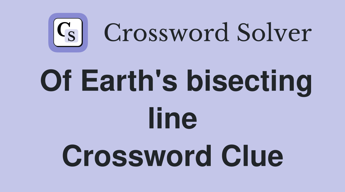 Of Earth's bisecting line Crossword Clue