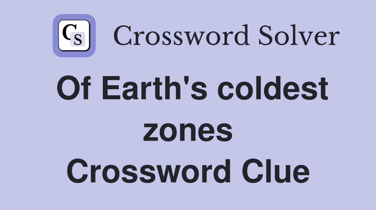 Of Earth's coldest zones Crossword Clue