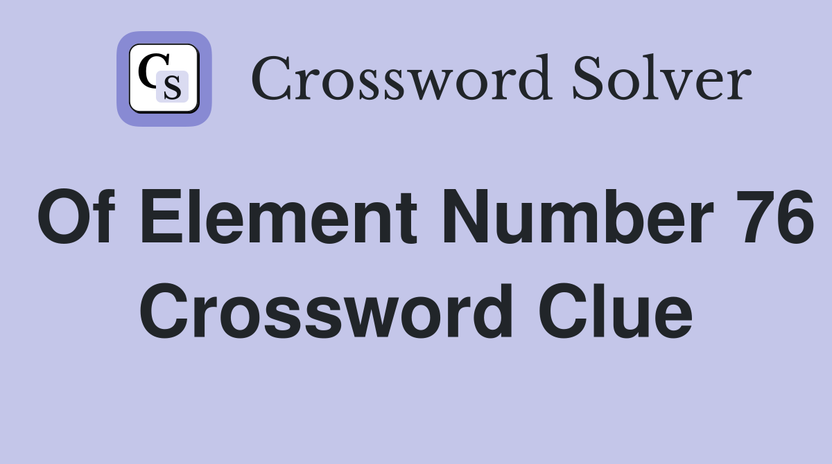 Of Element Number 76 Crossword Clue